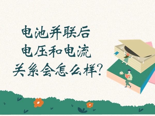 電池并聯(lián)后電壓和電流關(guān)系會(huì)怎么樣？