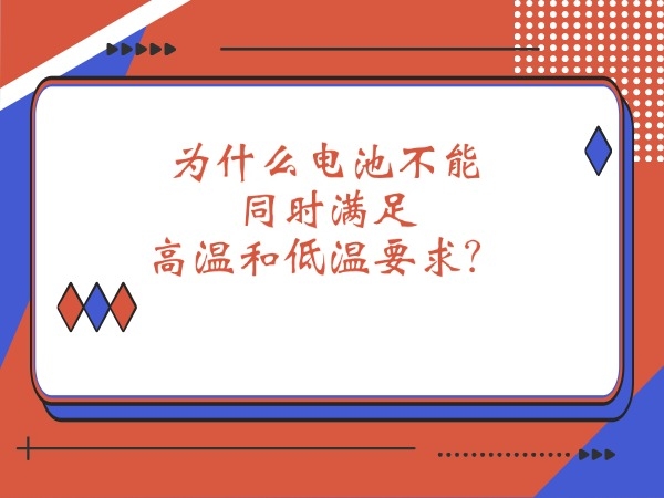 為什么電池不能同時滿足高溫和低溫要求？
