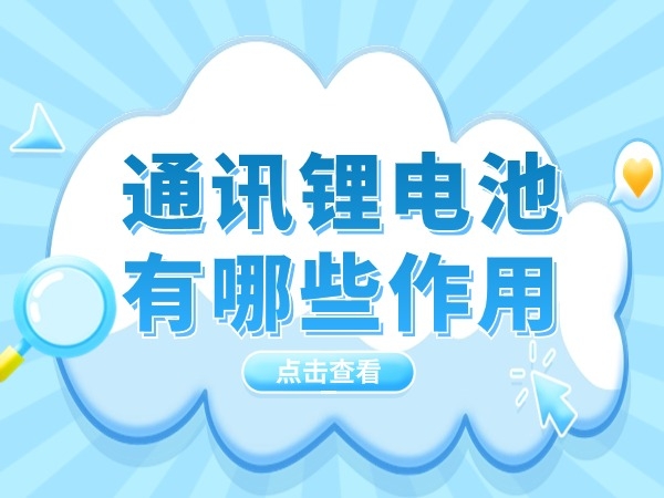 通訊（通信）鋰電池有哪些作用？
